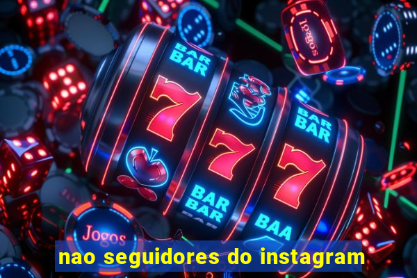 nao seguidores do instagram